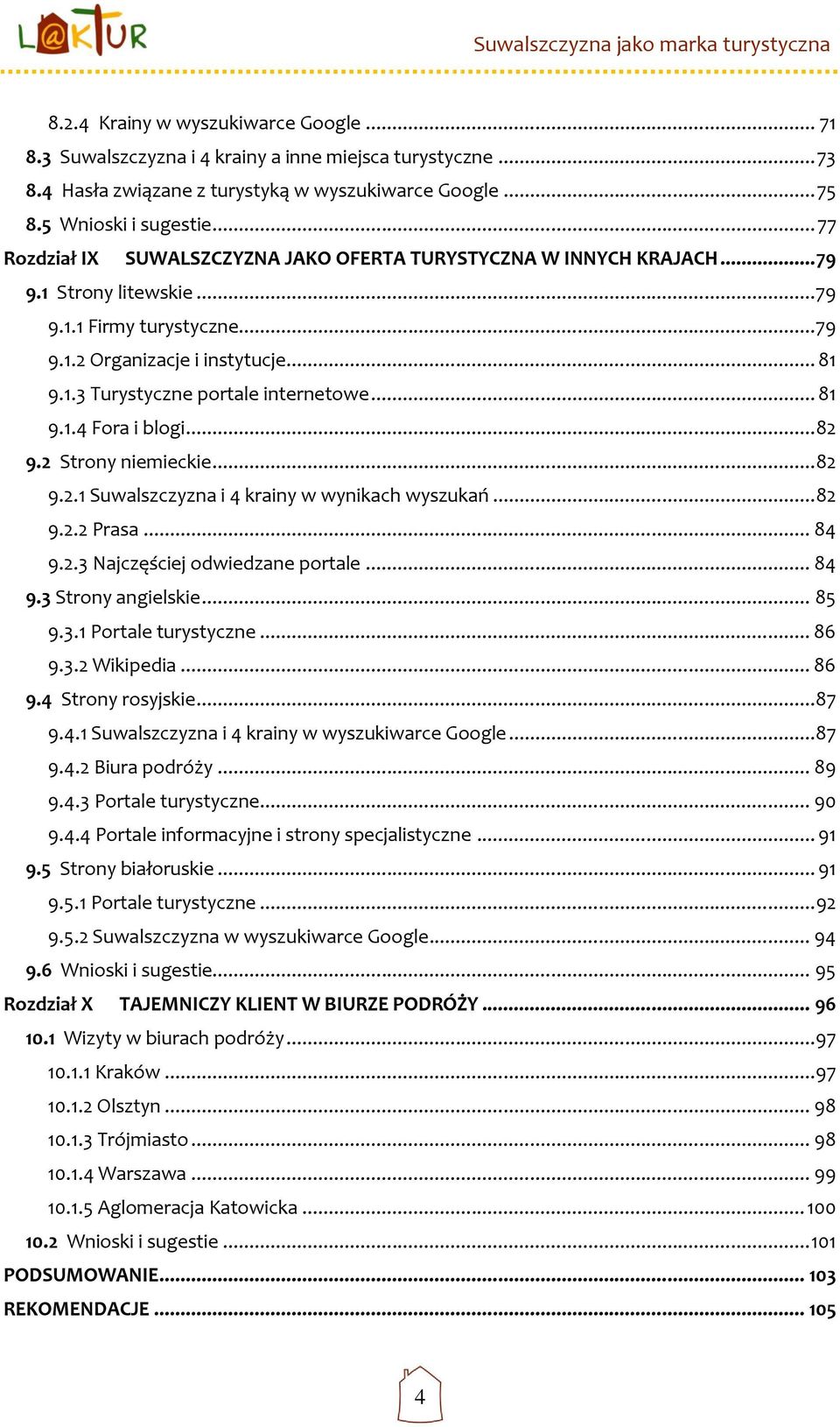 .. 81 9.1.4 Fora i blogi... 82 9.2 Strony niemieckie... 82 9.2.1 Suwalszczyzna i 4 krainy w wynikach wyszukań... 82 9.2.2 Prasa... 84 9.2.3 Najczęściej odwiedzane portale... 84 9.3 Strony angielskie.