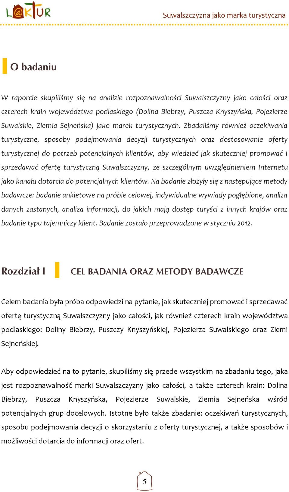 Zbadaliśmy również oczekiwania turystyczne, sposoby podejmowania decyzji turystycznych oraz dostosowanie oferty turystycznej do potrzeb potencjalnych klientów, aby wiedzieć jak skuteczniej promować i