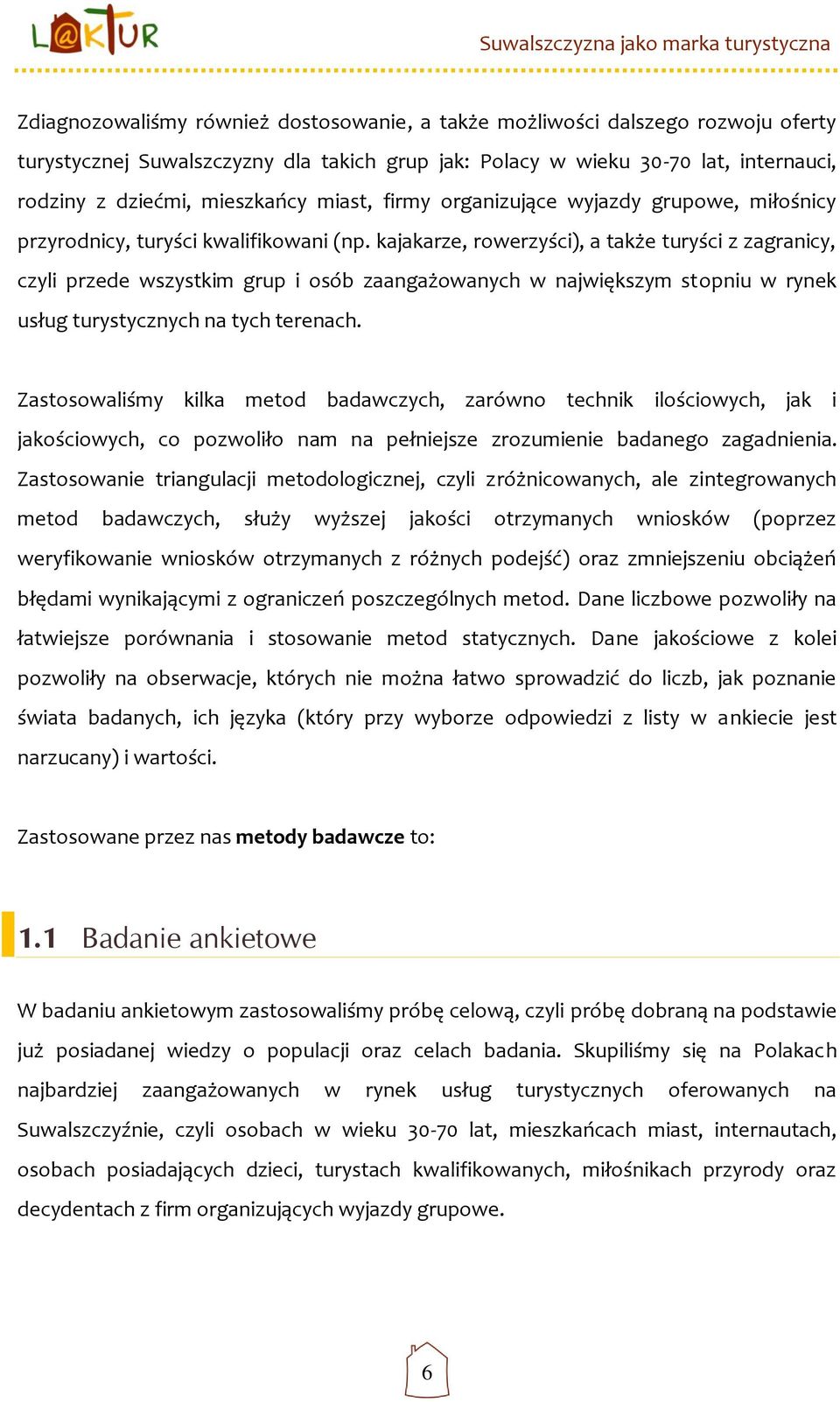 kajakarze, rowerzyści), a także turyści z zagranicy, czyli przede wszystkim grup i osób zaangażowanych w największym stopniu w rynek usług turystycznych na tych terenach.