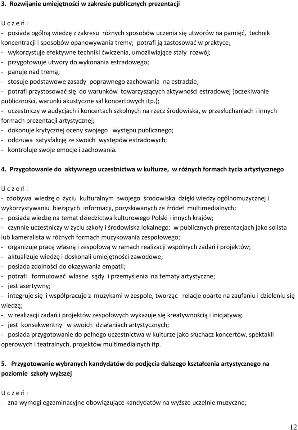 zasady poprawnego zachowania na estradzie; - potrafi przystosować się do warunków towarzyszących aktywności estradowej (oczekiwanie publiczności, warunki akustyczne sal koncertowych itp.
