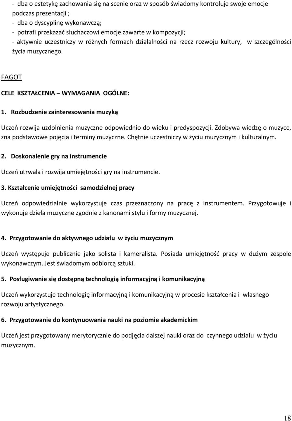 Rozbudzenie zainteresowania muzyką Uczeń rozwija uzdolnienia muzyczne odpowiednio do wieku i predyspozycji. Zdobywa wiedzę o muzyce, zna podstawowe pojęcia i terminy muzyczne.