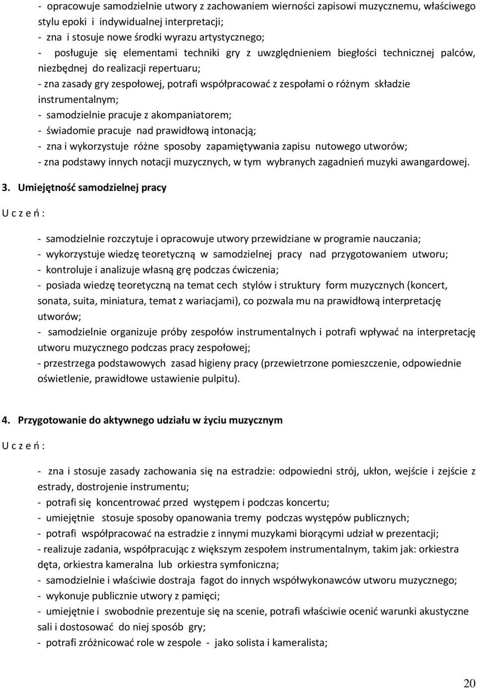 instrumentalnym; - samodzielnie pracuje z akompaniatorem; - świadomie pracuje nad prawidłową intonacją; - zna i wykorzystuje różne sposoby zapamiętywania zapisu nutowego utworów; - zna podstawy
