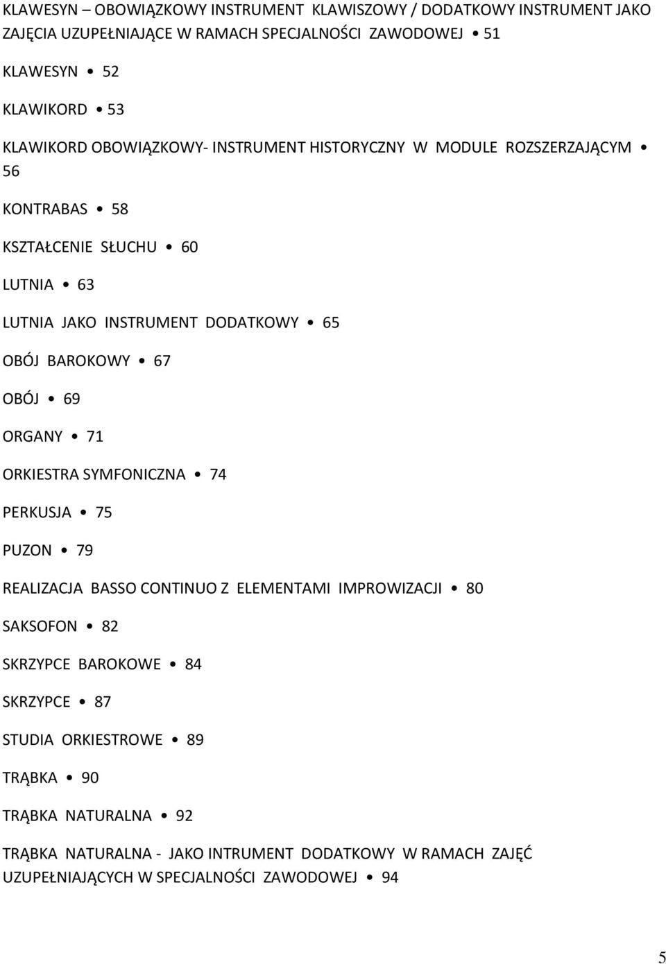 BAROKOWY 67 OBÓJ 69 ORGANY 71 ORKIESTRA SYMFONICZNA 74 PERKUSJA 75 PUZON 79 REALIZACJA BASSO CONTINUO Z ELEMENTAMI IMPROWIZACJI 80 SAKSOFON 82 SKRZYPCE BAROKOWE