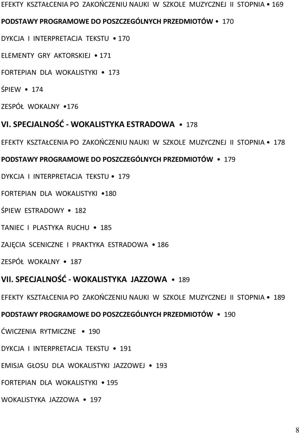 SPECJALNOŚĆ - WOKALISTYKA ESTRADOWA 178 EFEKTY KSZTAŁCENIA PO ZAKOŃCZENIU NAUKI W SZKOLE MUZYCZNEJ II STOPNIA 178 PODSTAWY PROGRAMOWE DO POSZCZEGÓLNYCH PRZEDMIOTÓW 179 DYKCJA I INTERPRETACJA TEKSTU