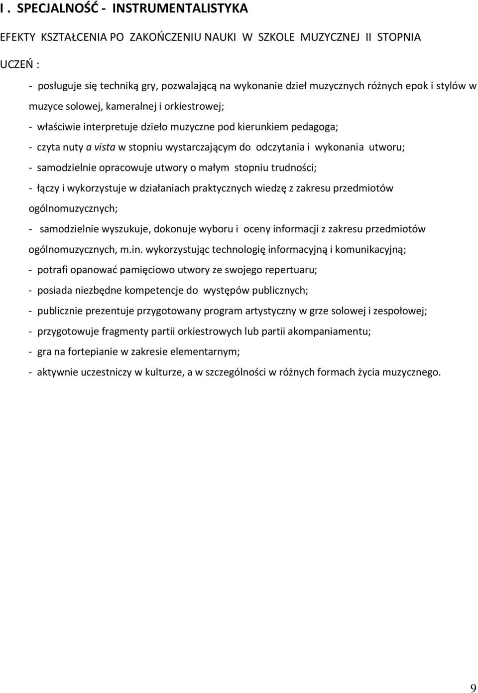 - samodzielnie opracowuje utwory o małym stopniu trudności; - łączy i wykorzystuje w działaniach praktycznych wiedzę z zakresu przedmiotów ogólnomuzycznych; - samodzielnie wyszukuje, dokonuje wyboru