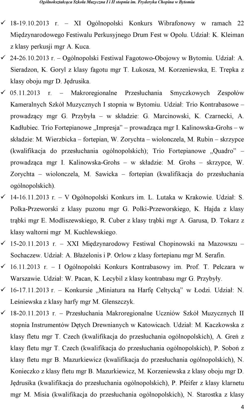 Makroregionalne Przesłuchania Smyczkowych Zespołów Kameralnych Szkół Muzycznych I stopnia w Bytomiu. Udział: Trio Kontrabasowe prowadzący mgr G. Przybyła w składzie: G. Marcinowski, K. Czarnecki, A.