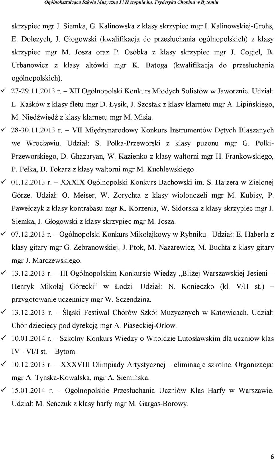 XII Ogólnopolski Konkurs Młodych Solistów w Jaworznie. Udział: L. Kaśków z klasy fletu mgr D. Łysik, J. Szostak z klasy klarnetu mgr A. Lipińskiego, M. Niedźwiedź z klasy klarnetu mgr M. Misia. 28-30.