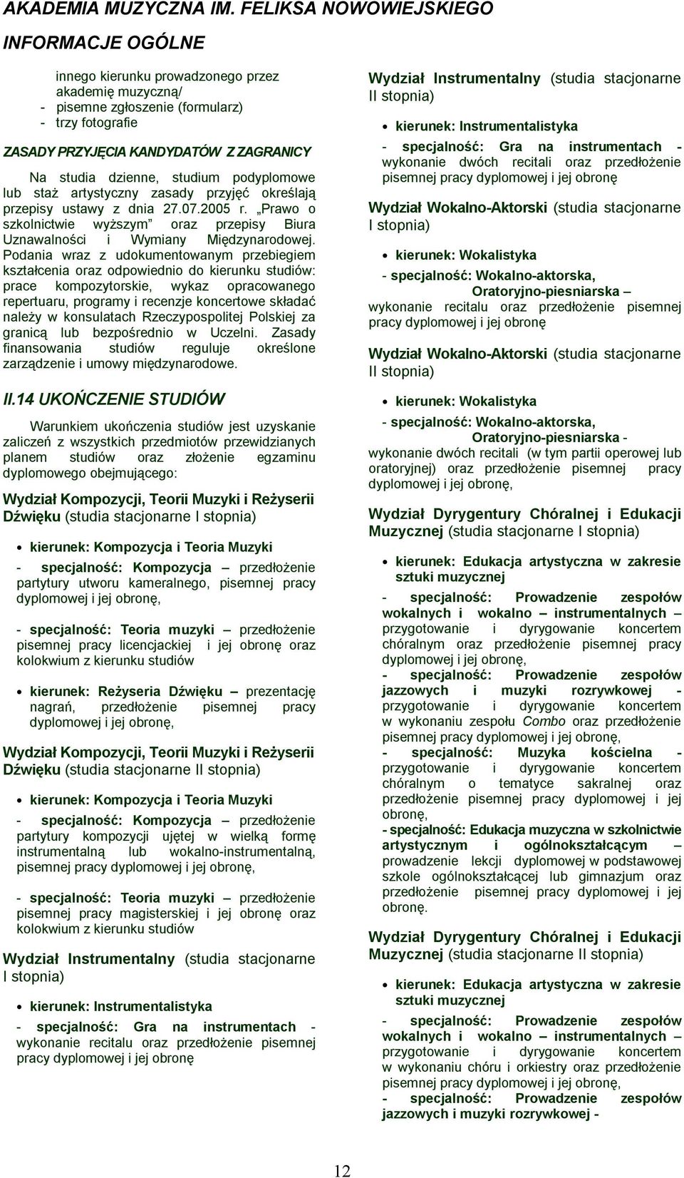 Podania wraz z udokumentowanym przebiegiem kształcenia oraz odpowiednio do kierunku studiów: prace kompozytorskie, wykaz opracowanego repertuaru, programy i recenzje koncertowe składać należy w