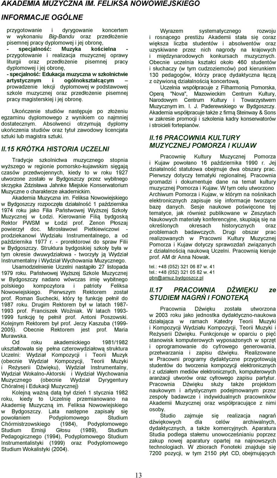 muzycznej oraz przedłożenie pisemnej pracy magisterskiej i jej obronę. Ukończenie studiów następuje po złożeniu egzaminu dyplomowego z wynikiem co najmniej dostatecznym.