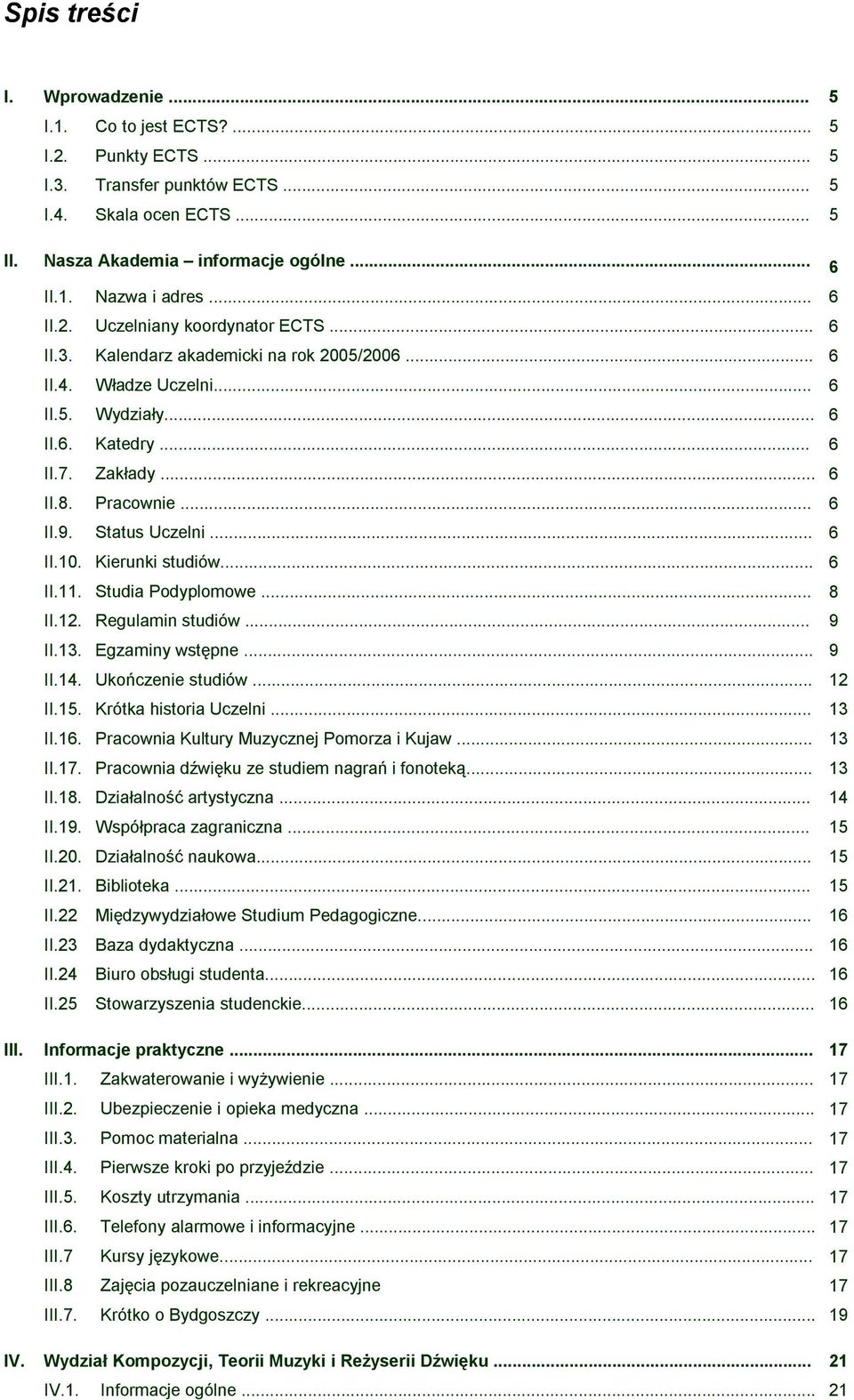 Status Uczelni... 6 II.10. Kierunki studiów... 6 II.11. Studia Podyplomowe... 8 II.12. Regulamin studiów... 9 II.13. Egzaminy wstępne... 9 II.14. Ukończenie studiów... 12 II.15.