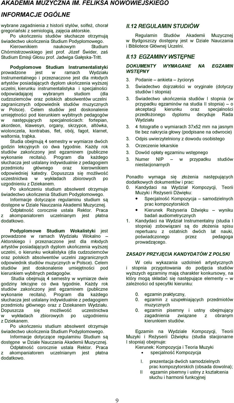 Podyplomowe Studium Instrumentalistyki prowadzone jest w ramach Wydziału Instrumentalnego i przeznaczone jest dla młodych artystów posiadających dyplom ukończenia wyższej uczelni, kierunku