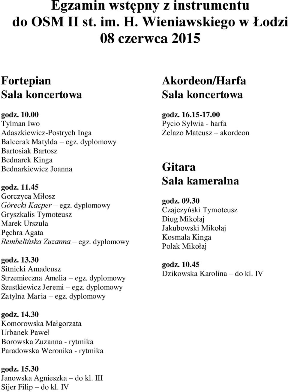 dyplomowy godz. 13.30 Sitnicki Amadeusz Strzemieczna Amelia egz. dyplomowy Szustkiewicz Jeremi egz. dyplomowy Zatylna Maria egz. dyplomowy Akordeon/Harfa Sala koncertowa godz. 16.15-17.