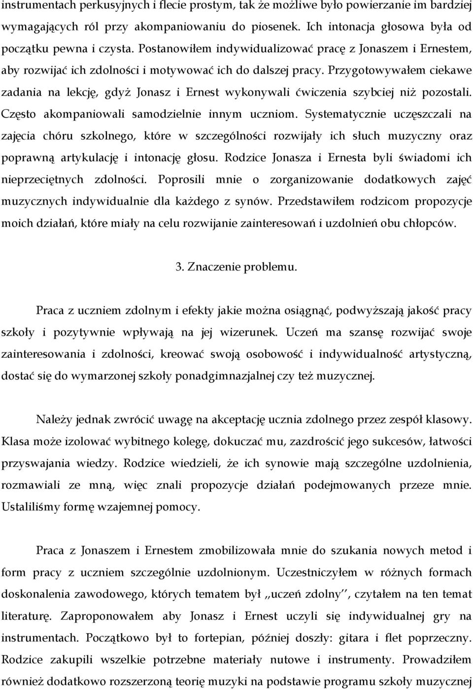 Przygotowywałem ciekawe zadania na lekcję, gdyż Jonasz i Ernest wykonywali ćwiczenia szybciej niż pozostali. Często akompaniowali samodzielnie innym uczniom.