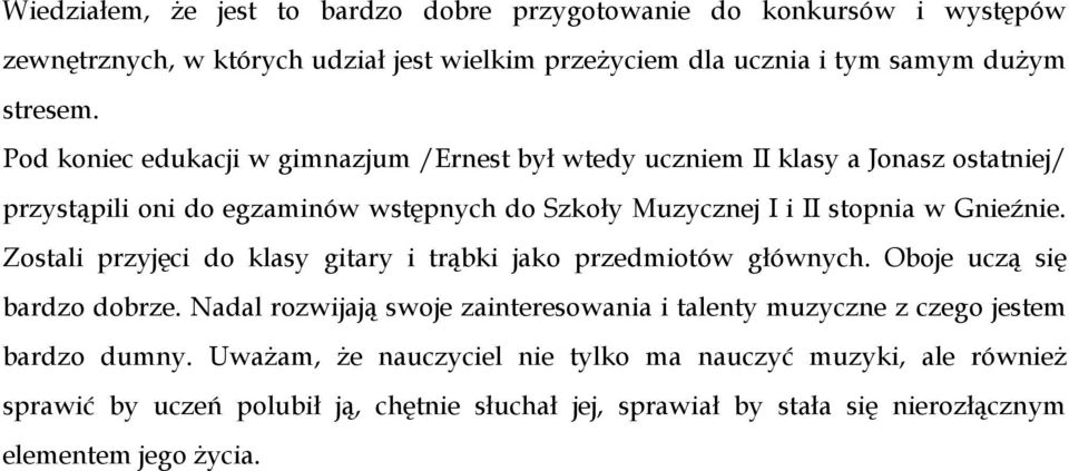 Zostali przyjęci do klasy gitary i trąbki jako przedmiotów głównych. Oboje uczą się bardzo dobrze.