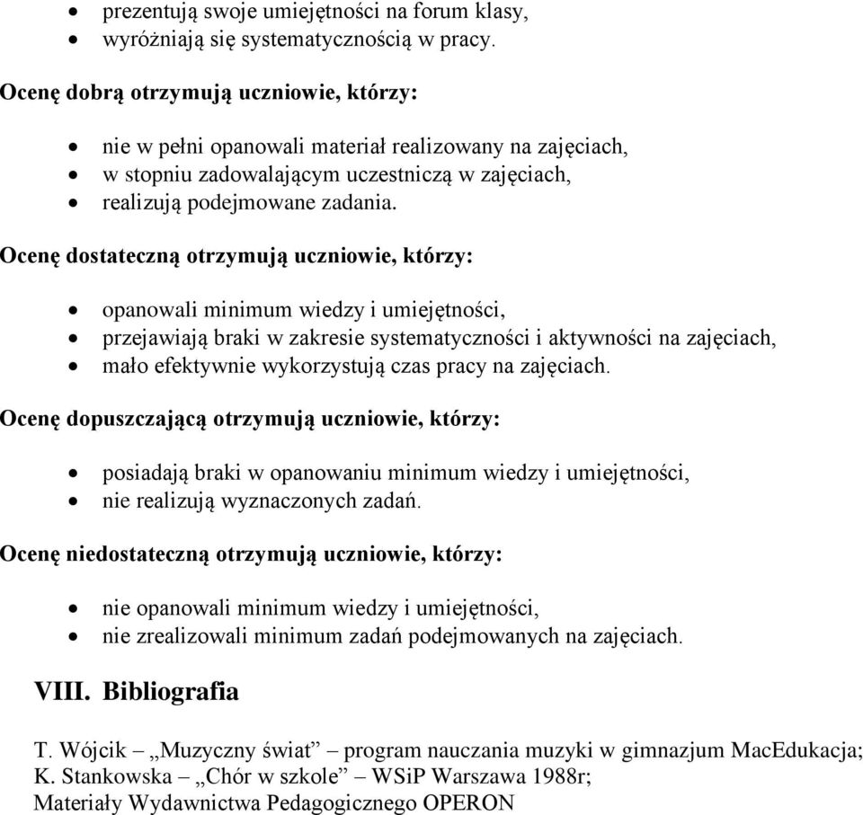 Ocenę dostateczną otrzymują uczniowie, którzy: opanowali minimum wiedzy i umiejętności, przejawiają braki w zakresie systematyczności i aktywności na zajęciach, mało efektywnie wykorzystują czas