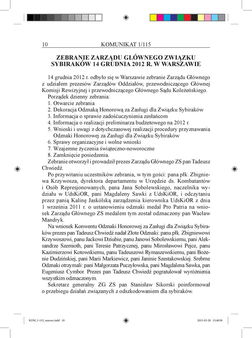 Porządek dzienny zebrania: 1. Otwarcie zebrania 2. Dekoracja Odznaką Honorową za Zasługi dla Związku Sybiraków 3. Informacja o sprawie zadośćuczynienia zesłańcom 4.