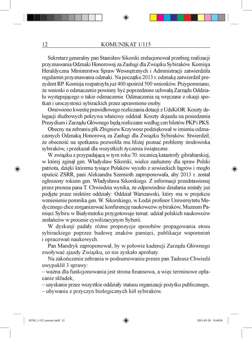 Komisja rozpatrzyła już 400 spośród 500 wniosków. Przypomniano, że wnioski o odznaczenie powinny być poprzedzone uchwałą Zarządu Oddziału występującego o takie odznaczenie.