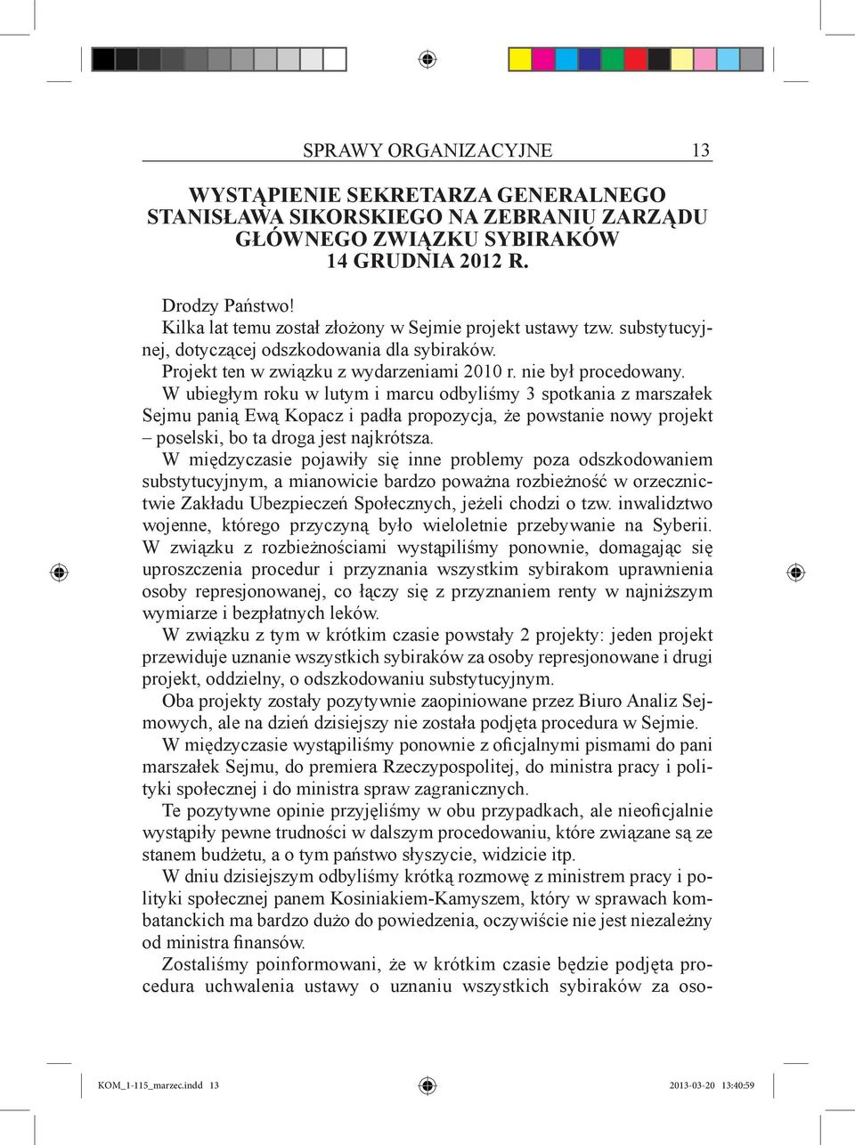 W ubiegłym roku w lutym i marcu odbyliśmy 3 spotkania z marszałek Sejmu panią Ewą Kopacz i padła propozycja, że powstanie nowy projekt poselski, bo ta droga jest najkrótsza.