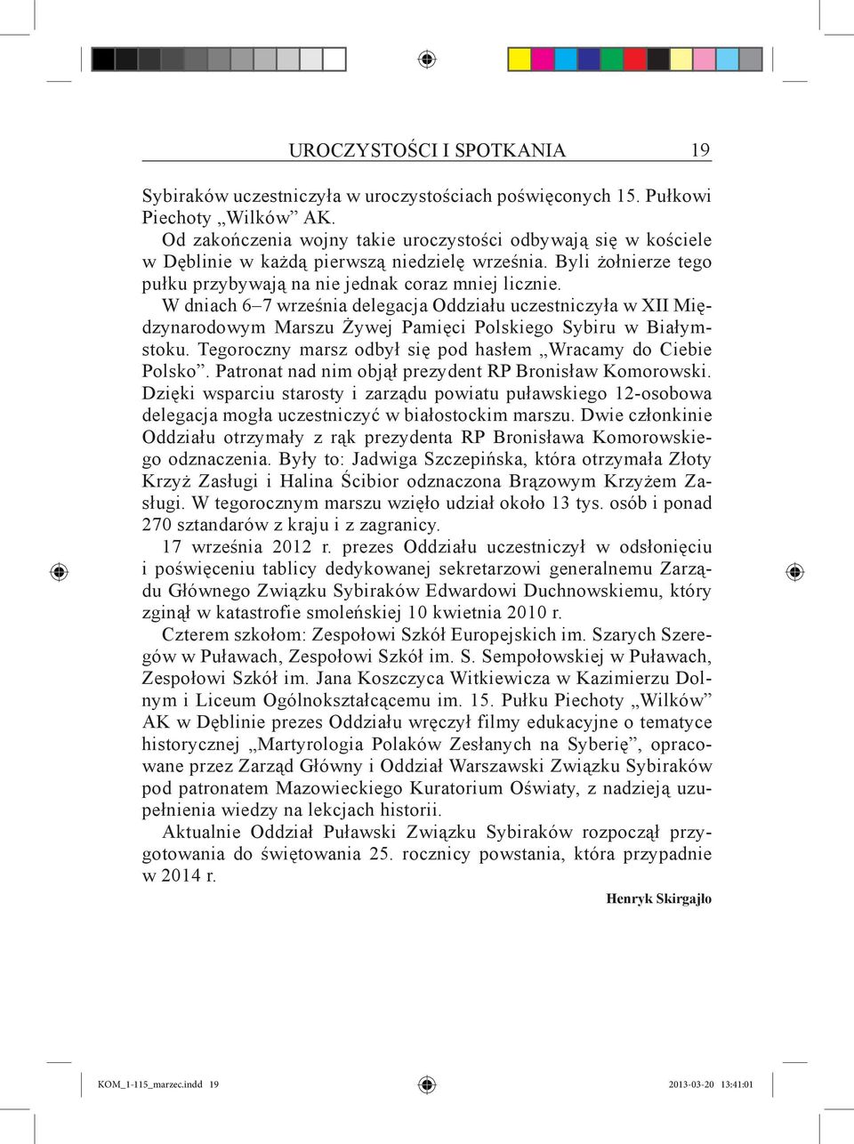 W dniach 6 7 września delegacja Oddziału uczestniczyła w XII Międzynarodowym Marszu Żywej Pamięci Polskiego Sybiru w Białymstoku. Tegoroczny marsz odbył się pod hasłem Wracamy do Ciebie Polsko.