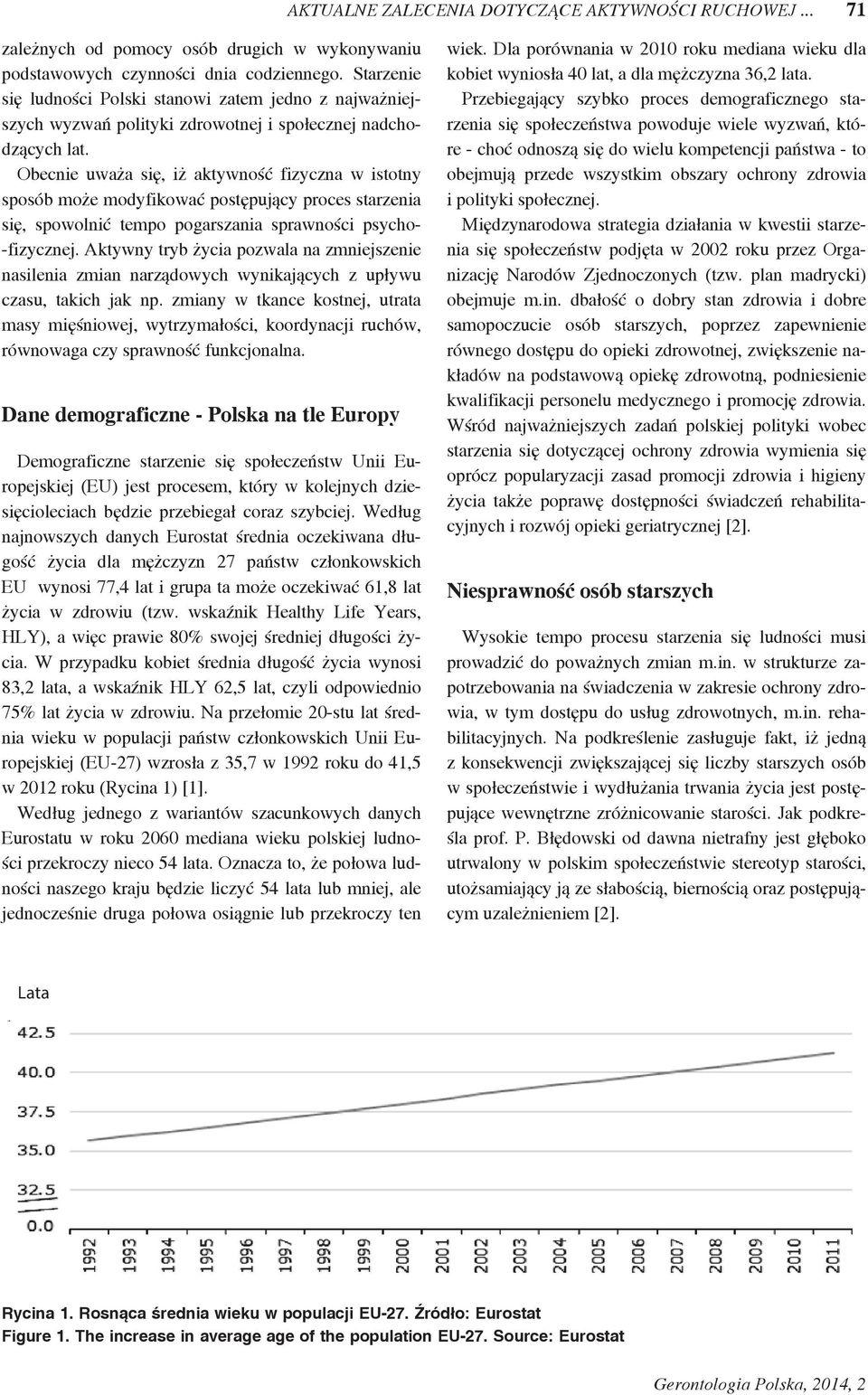 Obecnie uważa się, iż aktywność fizyczna w istotny sposób może modyfikować postępujący proces starzenia się, spowolnić tempo pogarszania sprawności psycho- -fizycznej.