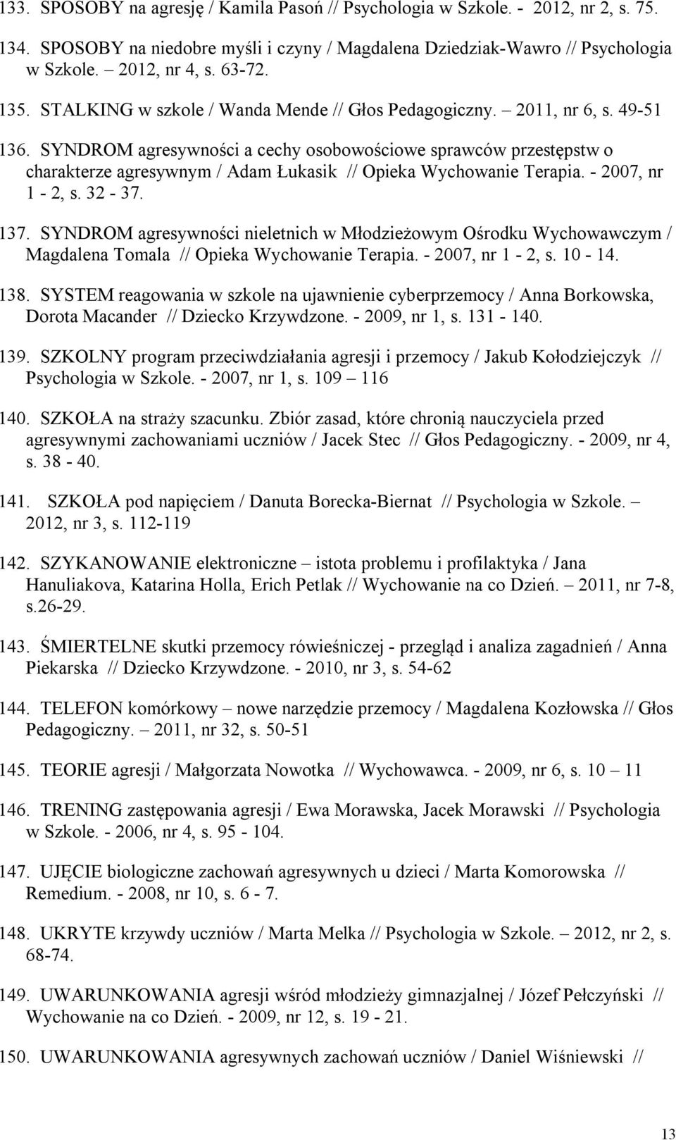 SYNDROM agresywności a cechy osobowościowe sprawców przestępstw o charakterze agresywnym / Adam Łukasik // Opieka Wychowanie Terapia. - 2007, nr 1-2, s. 32-37. 137.