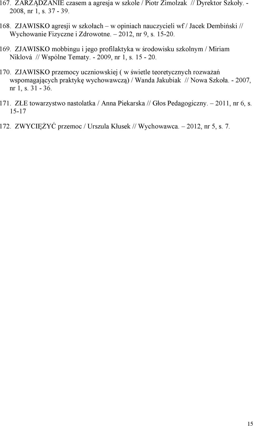 ZJAWISKO mobbingu i jego profilaktyka w środowisku szkolnym / Miriam Niklová // Wspólne Tematy. - 2009, nr 1, s. 15-20. 170.