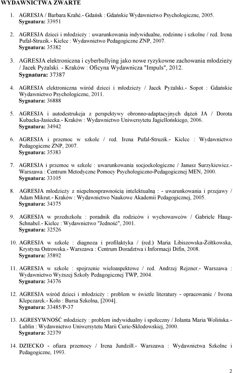 AGRESJA elektroniczna i cyberbullying jako nowe ryzykowne zachowania młodzieży / Jacek Pyżalski. - Kraków : Oficyna Wydawnicza "Impuls", 2012. Sygnatura: 37387 4.