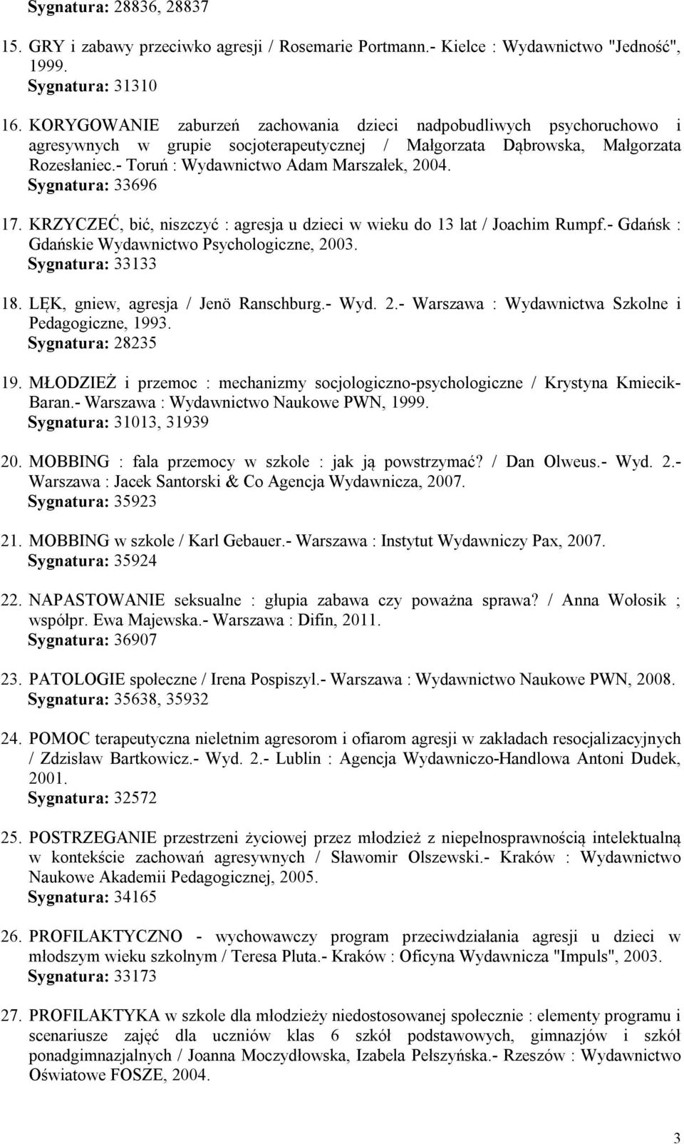 - Toruń : Wydawnictwo Adam Marszałek, 2004. Sygnatura: 33696 17. KRZYCZEĆ, bić, niszczyć : agresja u dzieci w wieku do 13 lat / Joachim Rumpf.- Gdańsk : Gdańskie Wydawnictwo Psychologiczne, 2003.