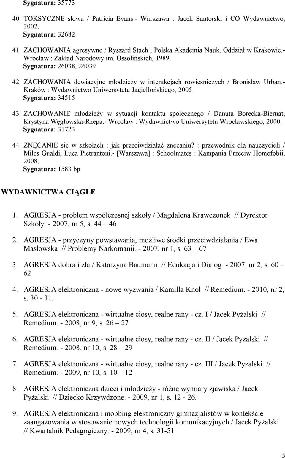 - Kraków : Wydawnictwo Uniwersytetu Jagiellońskiego, 2005. Sygnatura: 34515 43. ZACHOWANIE młodzieży w sytuacji kontaktu społecznego / Danuta Borecka-Biernat, Krystyna Węgłowska-Rzepa.