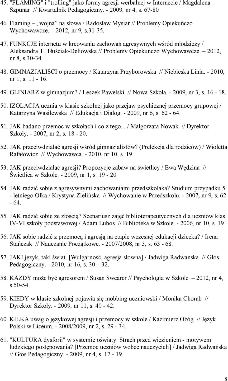 Tłuściak-Deliowska // Problemy Opiekuńczo Wychowawcze. 2012, nr 8, s.30-34. 48. GIMNAZJALIŚCI o przemocy / Katarzyna Przyborowska // Niebieska Linia. - 2010, nr 1, s. 11-16. 49. GLINIARZ w gimnazjum?