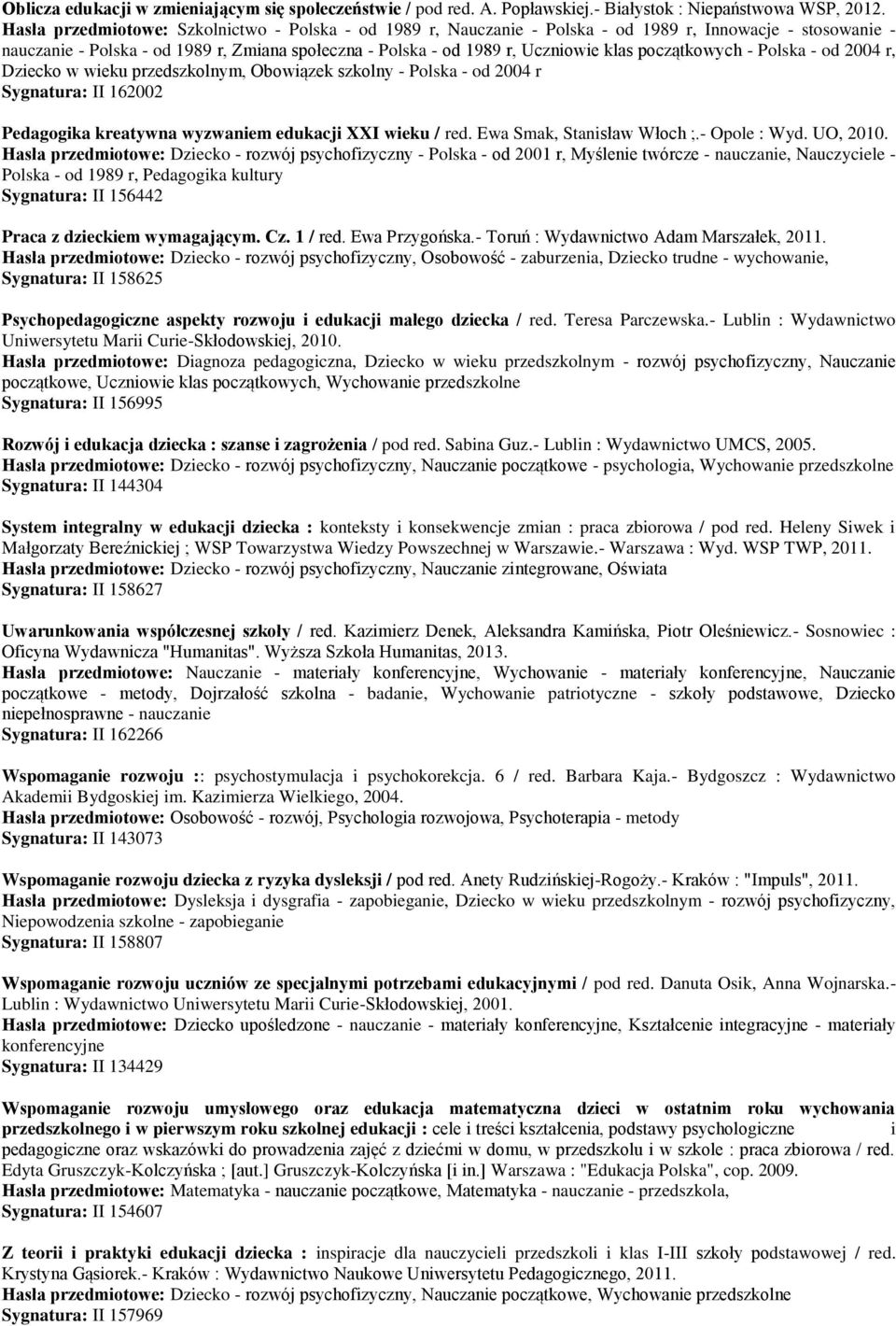 początkowych - Polska - od 2004 r, Dziecko w wieku przedszkolnym, Obowiązek szkolny - Polska - od 2004 r Sygnatura: II 162002 Pedagogika kreatywna wyzwaniem edukacji XXI wieku / red.