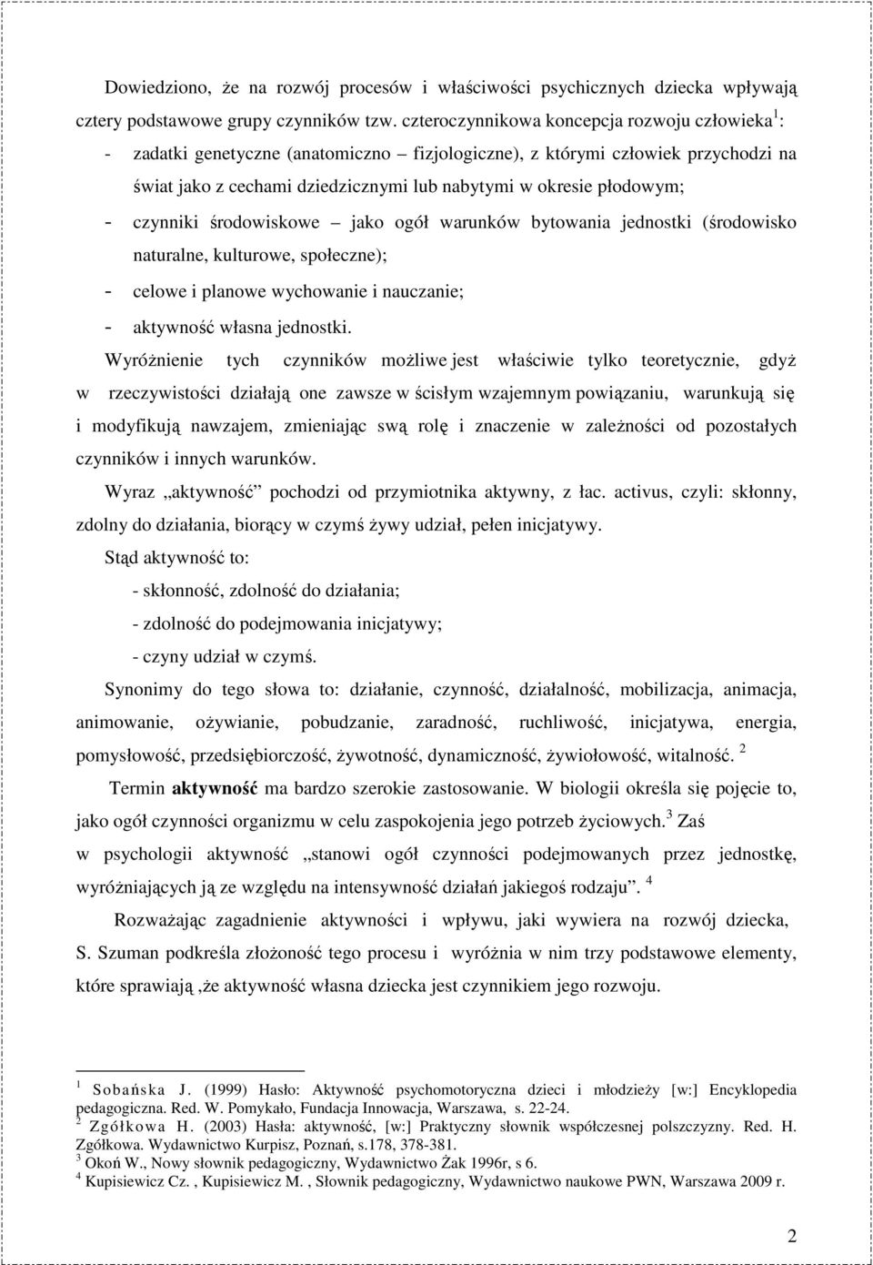 - czynniki środowiskowe jako ogół warunków bytowania jednostki (środowisko naturalne, kulturowe, społeczne); - celowe i planowe wychowanie i nauczanie; - aktywność własna jednostki.