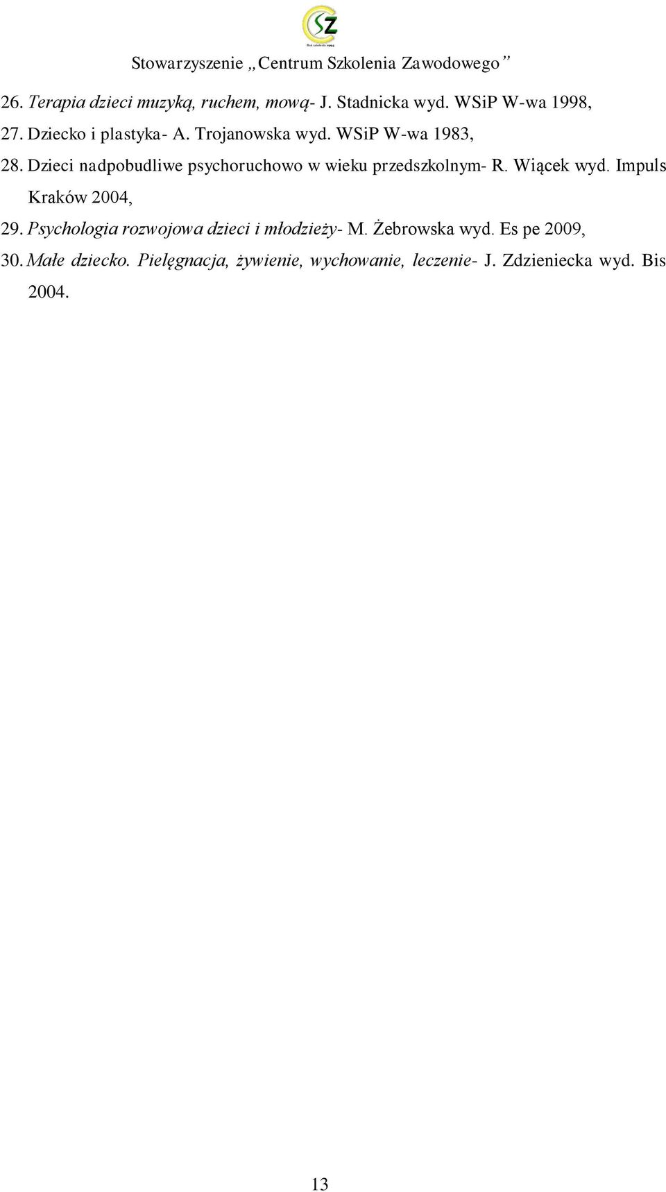 Dzieci nadpobudliwe psychoruchowo w wieku przedszkolnym- R. Wiącek wyd. Impuls Kraków 2004, 29.