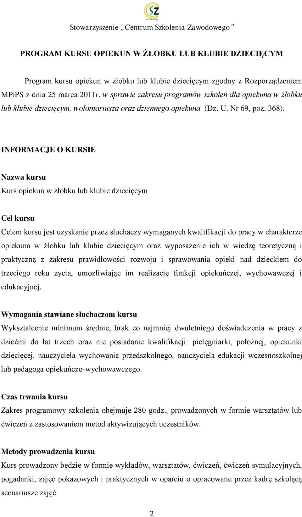 INFORMACJE O KURSIE Nazwa kursu Kurs opiekun w żłobku lub klubie dziecięcym Cel kursu Celem kursu jest uzyskanie przez słuchaczy wymaganych kwalifikacji do pracy w charakterze opiekuna w żłobku lub