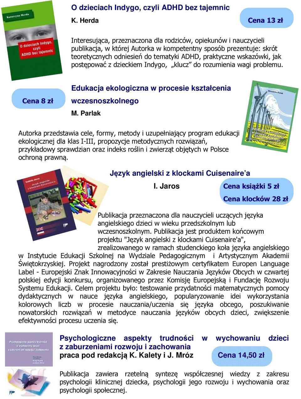 praktyczne wskazówki, jak postępować z dzieckiem Indygo, klucz do rozumienia wagi problemu. Cena 8 zł Edukacja ekologiczna w procesie kształcenia wczesnoszkolnego M.