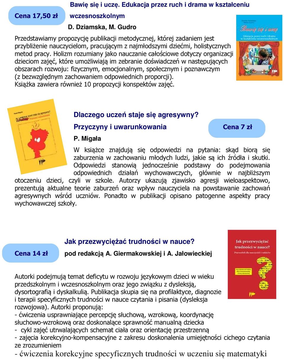 Holizm rozumiany jako nauczanie całościowe dotyczy organizacji dzieciom zajęć, które umożliwiają im zebranie doświadczeń w następujących obszarach rozwoju: fizycznym, emocjonalnym, społecznym i