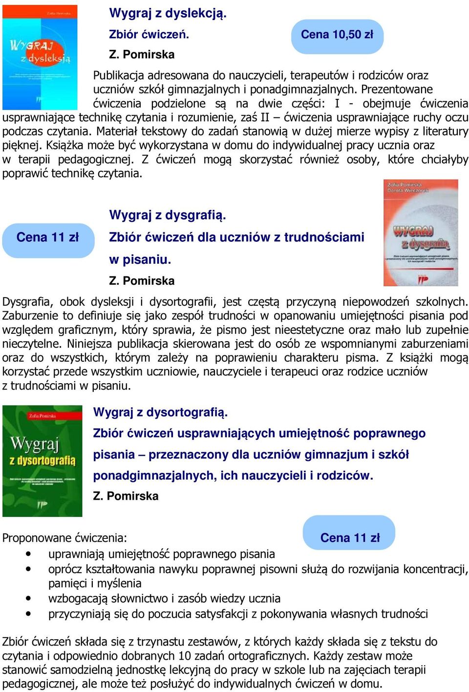 Materiał tekstowy do zadań stanowią w dużej mierze wypisy z literatury pięknej. Książka może być wykorzystana w domu do indywidualnej pracy ucznia oraz w terapii pedagogicznej.