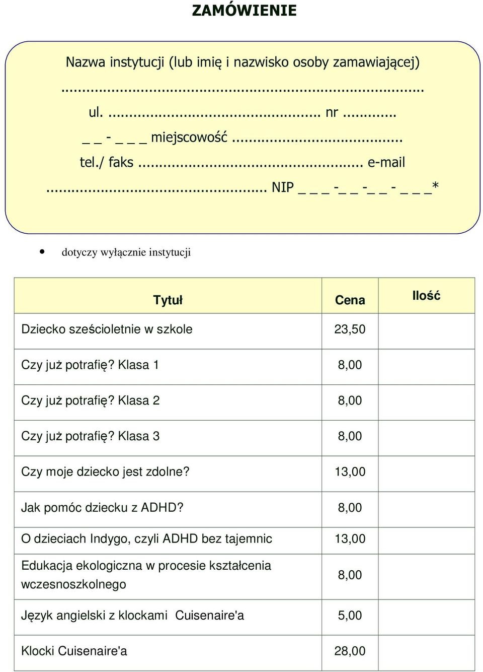 Klasa 1 8,00 Czy już potrafię? Klasa 2 8,00 Czy już potrafię? Klasa 3 8,00 Czy moje dziecko jest zdolne? 13,00 Jak pomóc dziecku z ADHD?