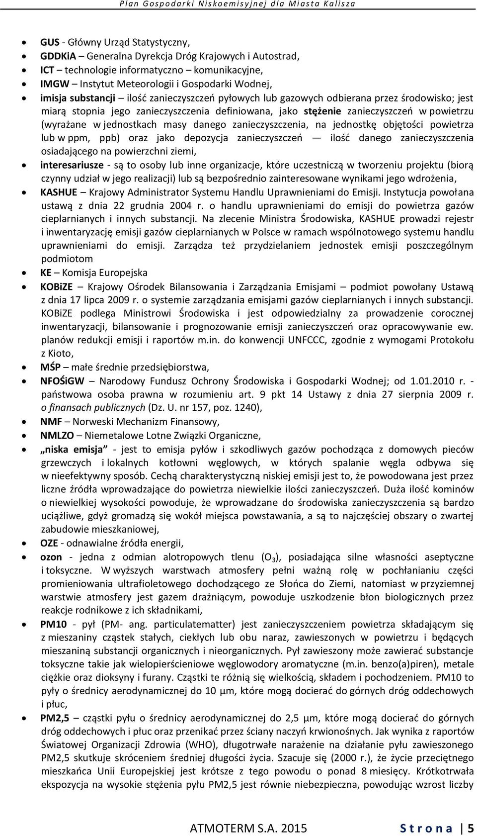 danego zanieczyszczenia, na jednostkę objętości powietrza lub w ppm, ppb) oraz jako depozycja zanieczyszczeń ilość danego zanieczyszczenia osiadającego na powierzchni ziemi, interesariusze - są to