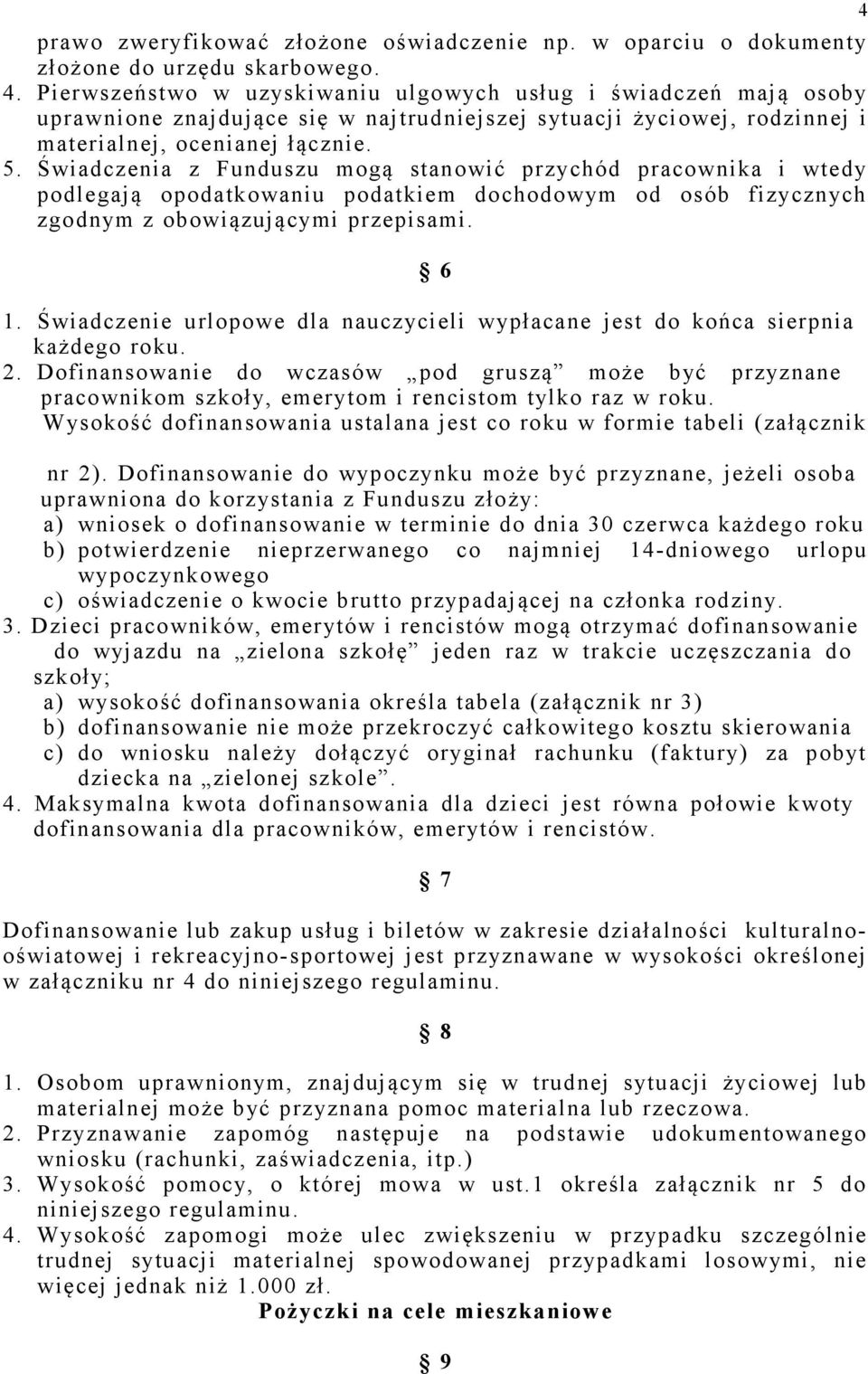 Świadczenia z Funduszu mogą stanowić przychód pracownika i wtedy podlegają opodatkowaniu podatkiem dochodowym od osób fizycznych zgodnym z obowiązującymi przepisami. 6 1.