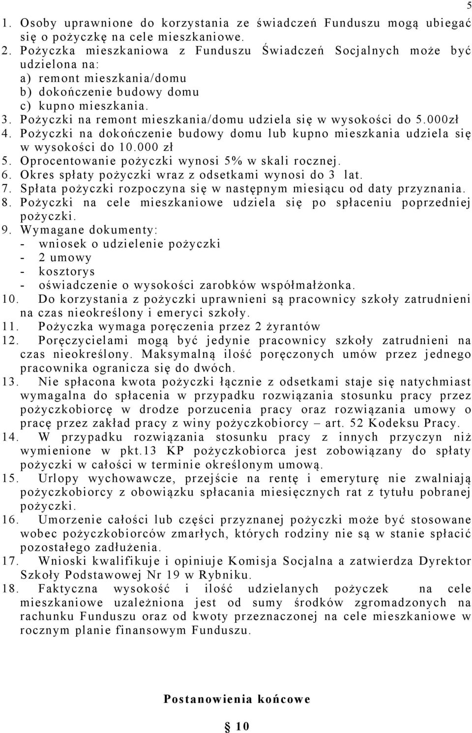 Pożyczki na remont mieszkania/domu udziela się w wysokości do 5.000zł 4. Pożyczki na dokończenie budowy domu lub kupno mieszkania udziela się w wysokości do 10.000 zł 5.