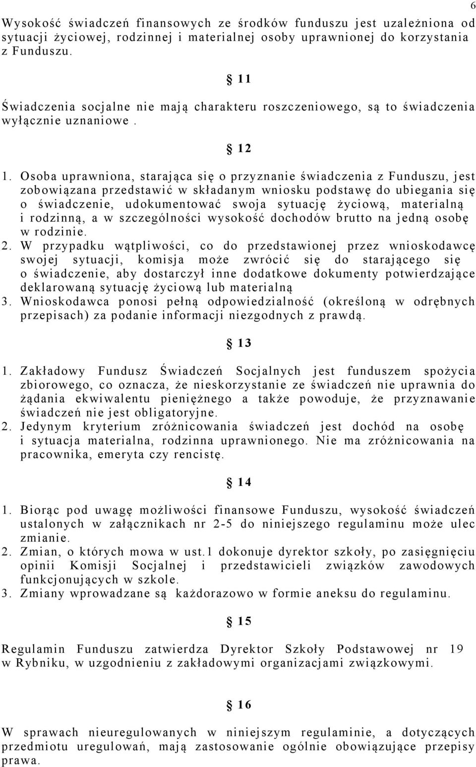 Osoba uprawniona, starająca się o przyznanie świadczenia z Funduszu, jest zobowiązana przedstawić w składanym wniosku podstawę do ubiegania się o świadczenie, udokumentować swoja sytuację życiową,