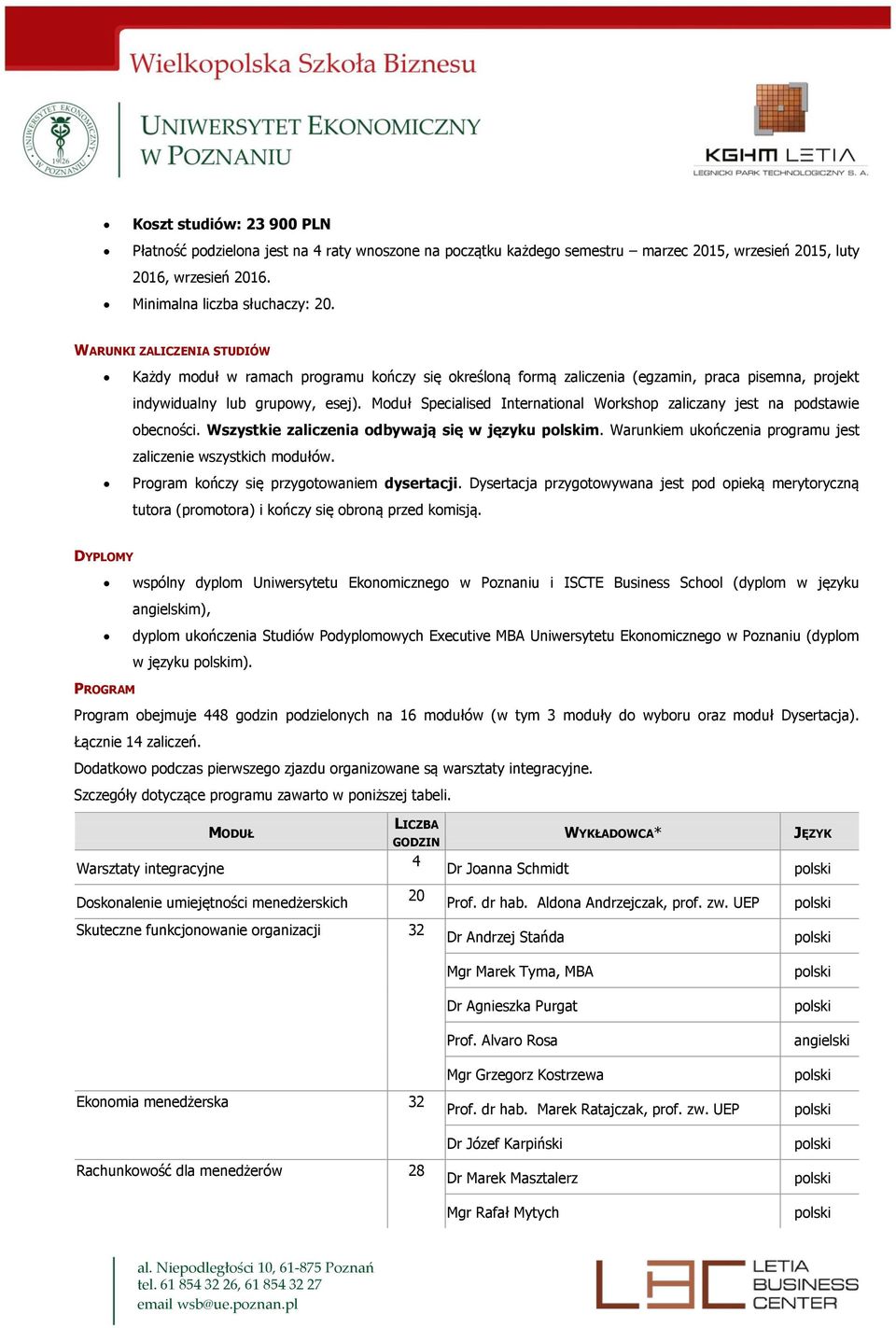 Moduł Specialised International Workshop zaliczany jest na podstawie obecności. Wszystkie zaliczenia odbywają się w języku m. Warunkiem ukończenia programu jest zaliczenie wszystkich modułów.