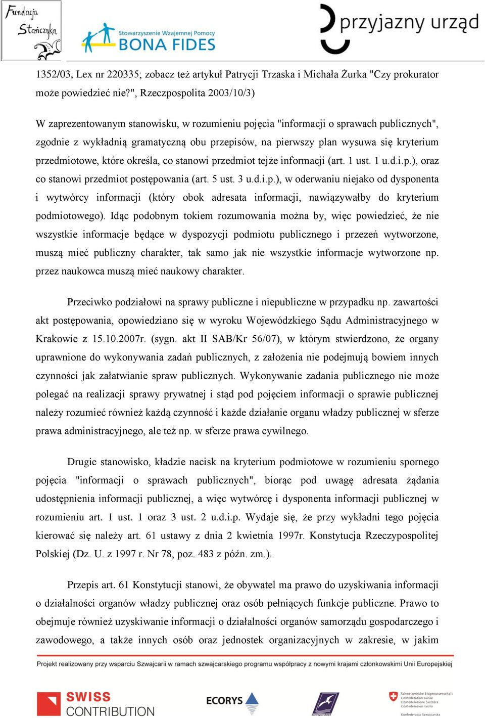 kryterium przedmiotowe, które określa, co stanowi przedmiot tejże informacji (art. 1 ust. 1 u.d.i.p.), oraz co stanowi przedmiot postępowania (art. 5 ust. 3 u.d.i.p.), w oderwaniu niejako od dysponenta i wytwórcy informacji (który obok adresata informacji, nawiązywałby do kryterium podmiotowego).