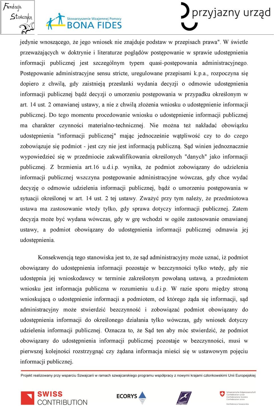 Postępowanie administracyjne sensu stricte, uregulowane przepisami k.p.a., rozpoczyna się dopiero z chwilą, gdy zaistnieją przesłanki wydania decyzji o odmowie udostępnienia informacji publicznej bądź decyzji o umorzeniu postępowania w przypadku określonym w art.