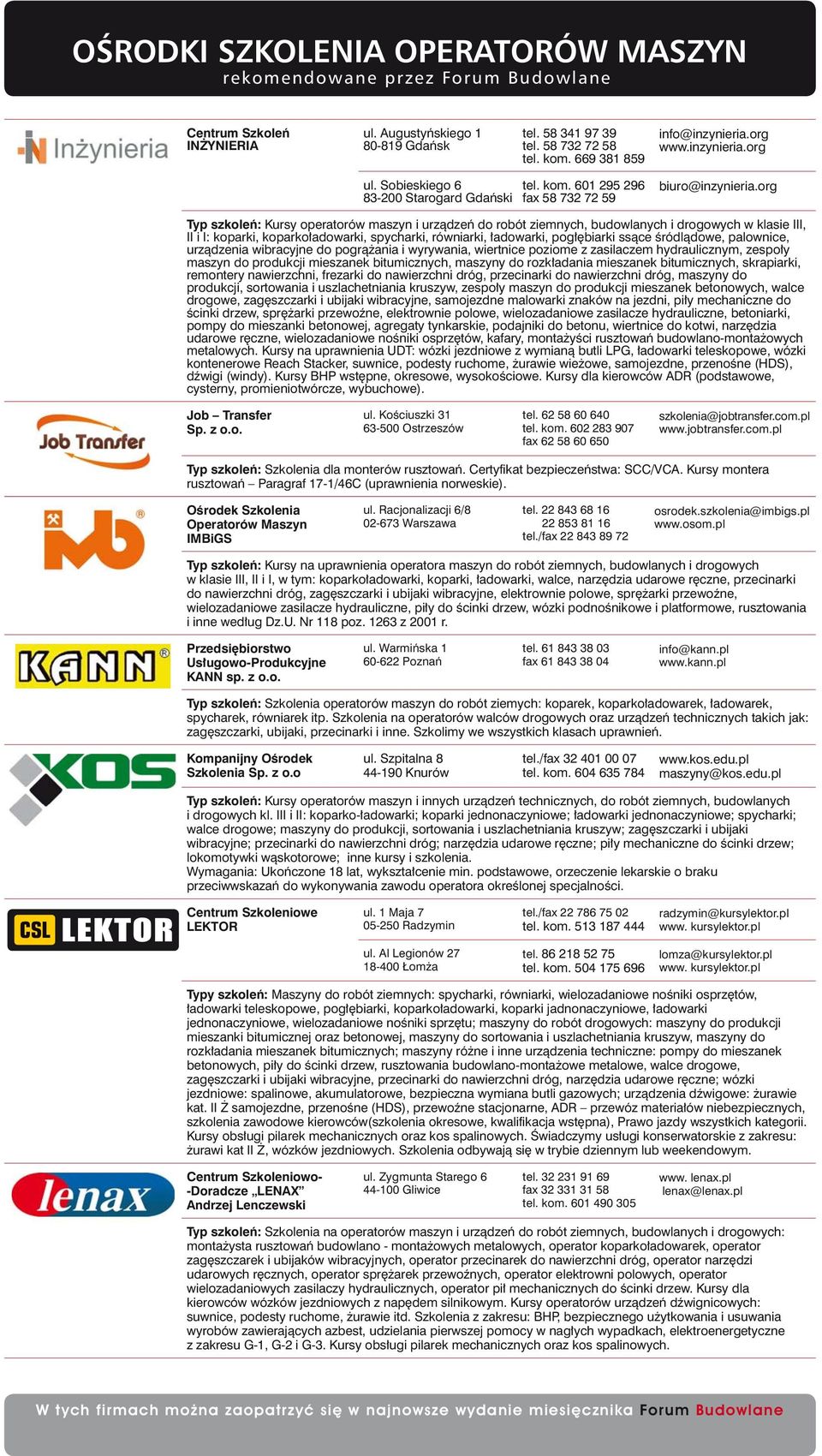 org Typ szkoleń: Kursy operatorów maszyn i urządzeń do robót ziemnych, budowlanych i drogowych w klasie III, II i I: koparki, koparkoładowarki, spycharki, równiarki, ładowarki, pogłębiarki ssące