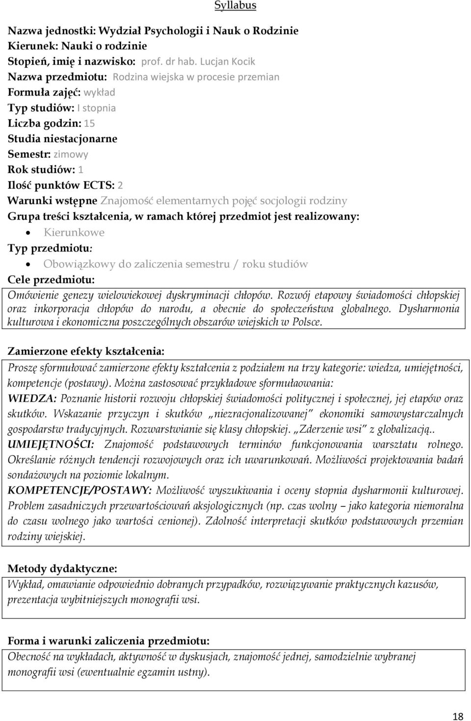 Warunki wstępne Znajomość elementarnych pojęć socjologii rodziny Grupa treści kształcenia, w ramach której przedmiot jest realizowany: Kierunkowe Typ przedmiotu: Obowiązkowy do zaliczenia semestru /