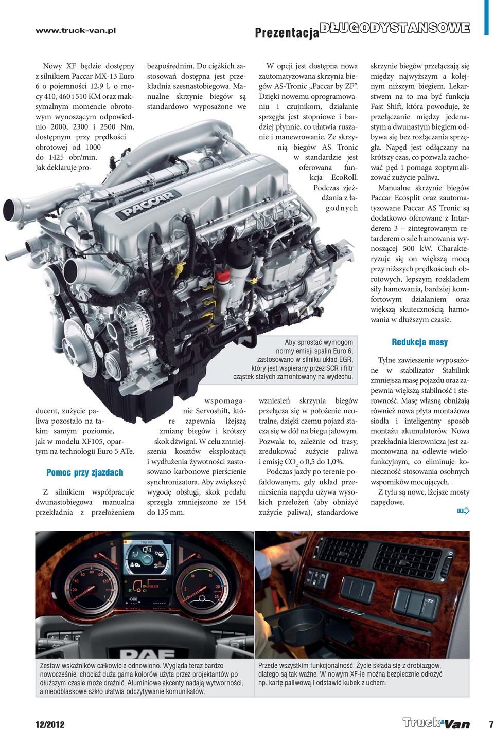 2300 i 2500 Nm, dostępnym przy prędkości obrotowej od 1000 do 1425 obr/min. Jak deklaruje probezpośrednim. Do ciężkich zastosowań dostępna jest przekładnia szesnastobiegowa.