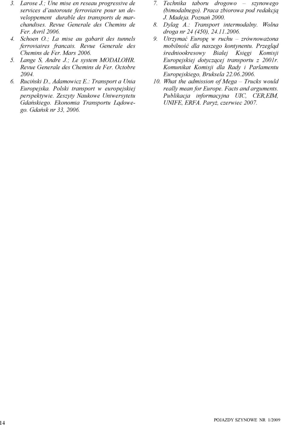 , Adamowcz E.: Transport a Una Europejska. Polsk transport w europejskej perspektywe. Zeszyty Naukowe Unwersytetu Gdańskego. Ekonoma Transportu Lądowego. Gdańsk nr 33, 2006. 7.