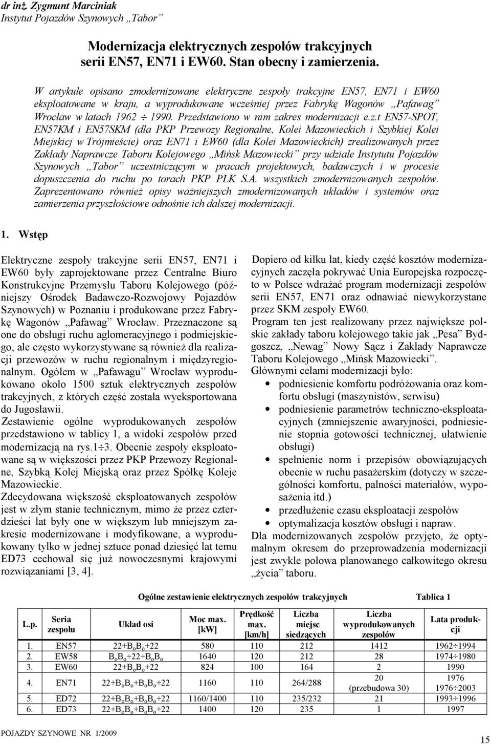 Przedstawono w nm zakres modernzacj e.z.t EN57-SPOT, EN57KM EN57SKM (dla PKP Przewozy Regonalne, Kole Mazoweckch Szybkej Kole Mejskcj w Trójmeśce) oraz EN71 EW60 (dla Kole Mazoweckch) zrealzowanych